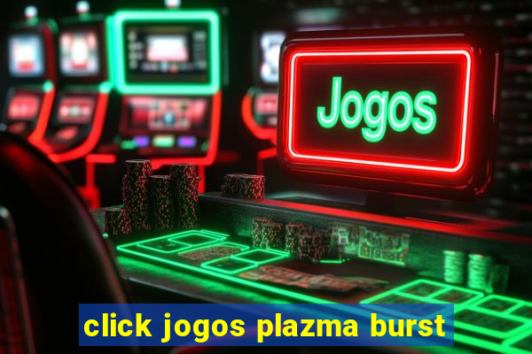 click jogos plazma burst