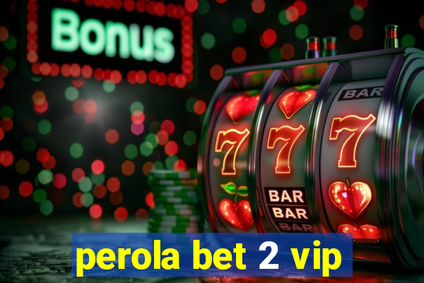 perola bet 2 vip