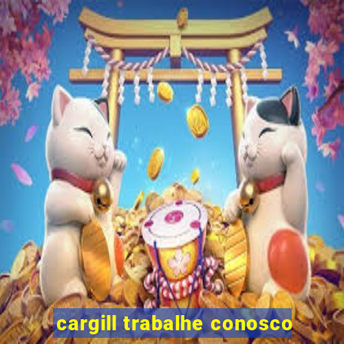 cargill trabalhe conosco