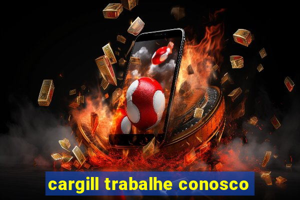 cargill trabalhe conosco