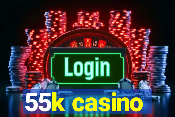 55k casino