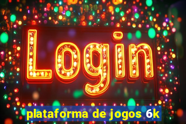 plataforma de jogos 6k