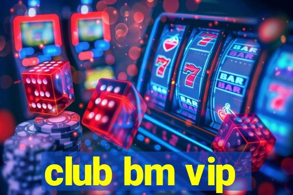 club bm vip