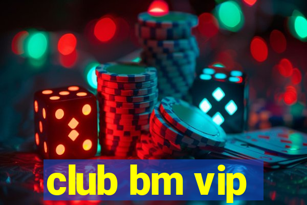 club bm vip