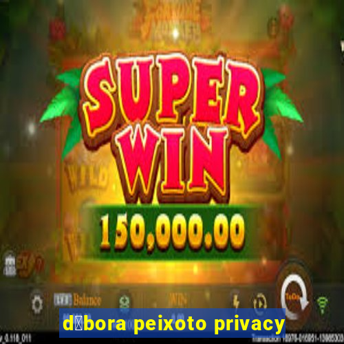 d茅bora peixoto privacy