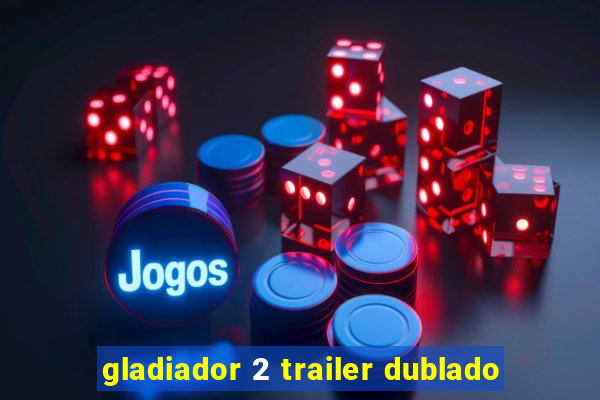 gladiador 2 trailer dublado