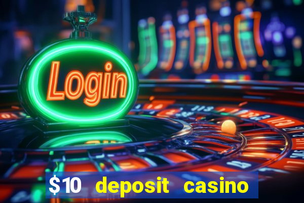 $10 deposit casino real money