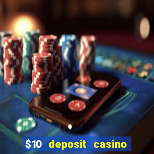 $10 deposit casino real money