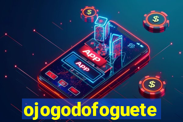 ojogodofoguete