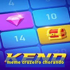 meme cruzeiro chorando