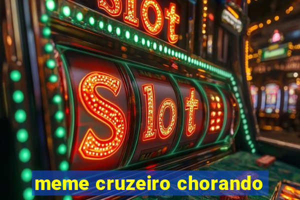 meme cruzeiro chorando