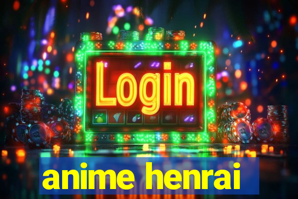 anime henrai