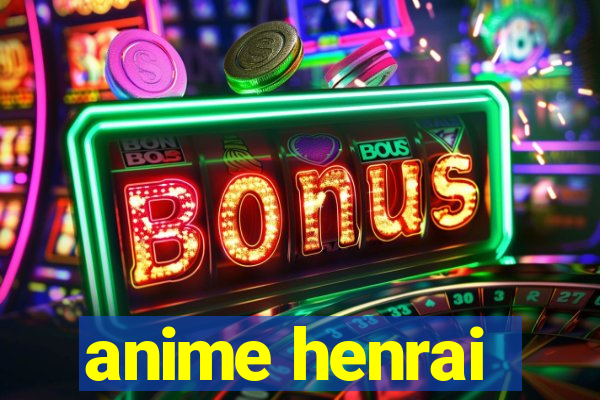 anime henrai