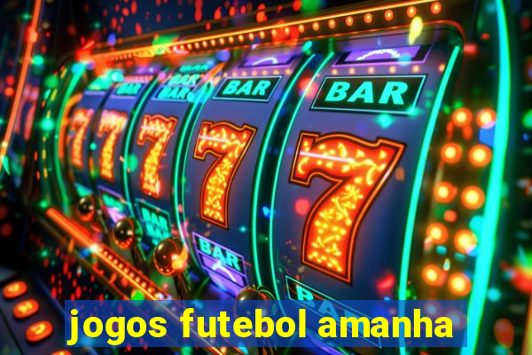 jogos futebol amanha