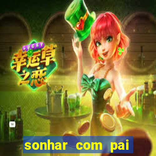 sonhar com pai falecido jogo do bicho