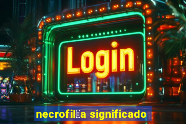 necrofil铆a significado