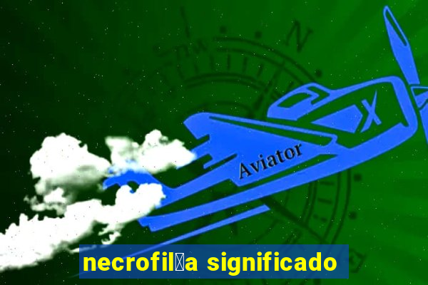 necrofil铆a significado