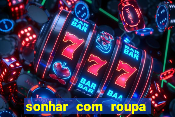 sonhar com roupa íntima feminina jogo do bicho