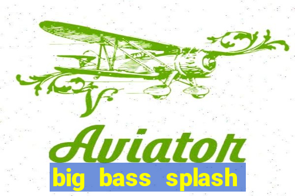 big bass splash demo slot