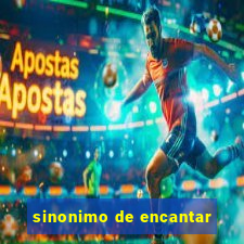 sinonimo de encantar