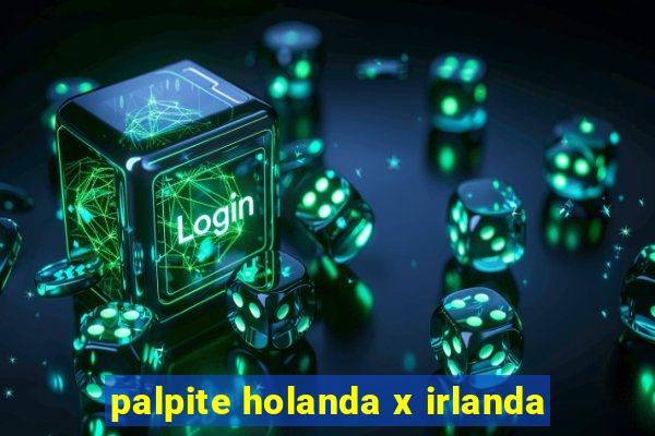 palpite holanda x irlanda