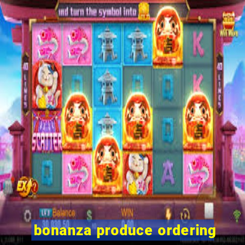 bonanza produce ordering