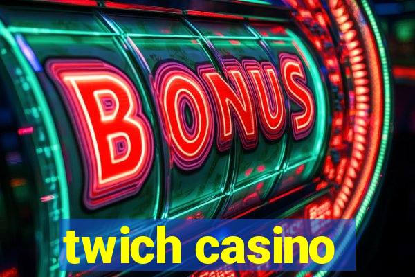 twich casino