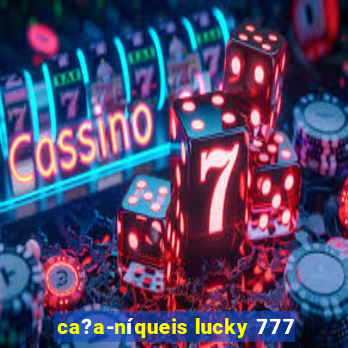 ca?a-níqueis lucky 777