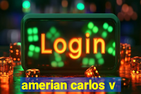 amerian carlos v