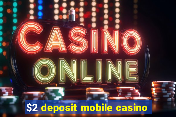 $2 deposit mobile casino