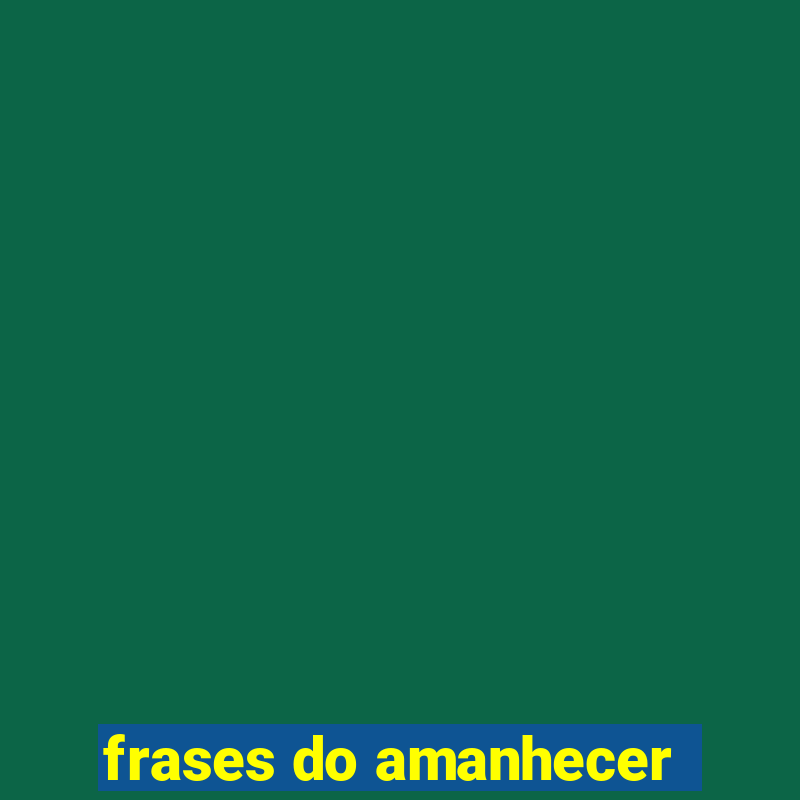 frases do amanhecer