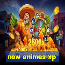 now animes xp