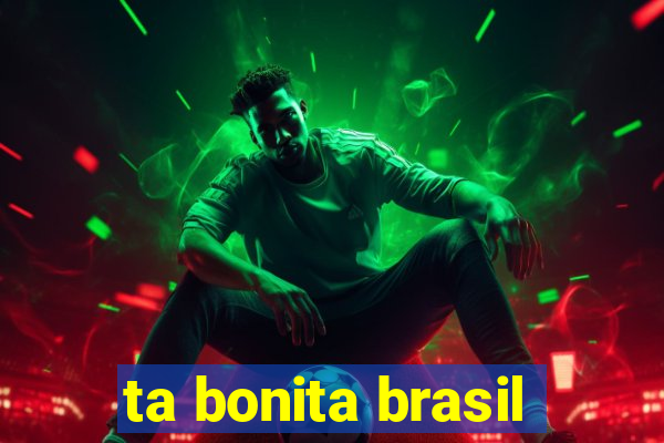 ta bonita brasil