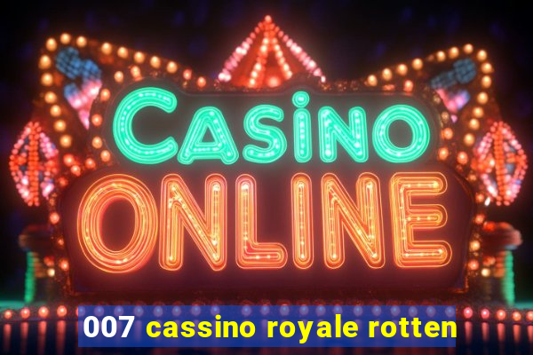 007 cassino royale rotten