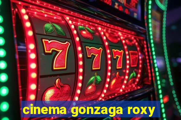 cinema gonzaga roxy