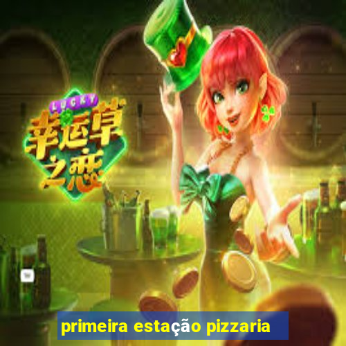 primeira estação pizzaria