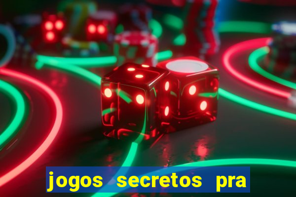 jogos secretos pra ganhar dinheiro