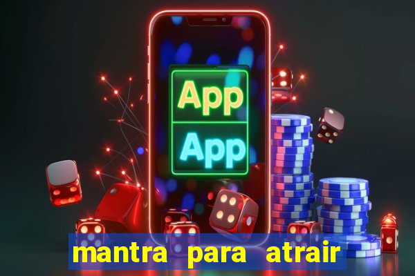 mantra para atrair dinheiro imediatamente