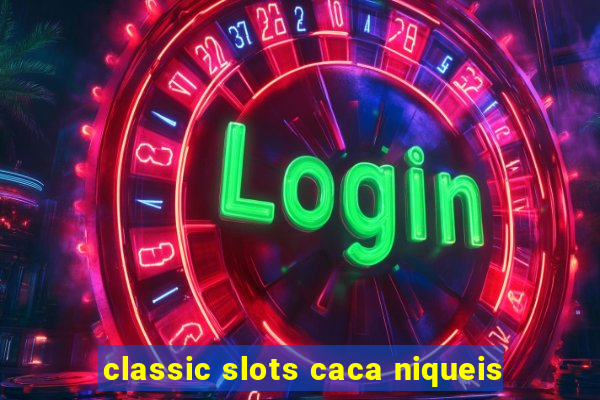 classic slots caca niqueis