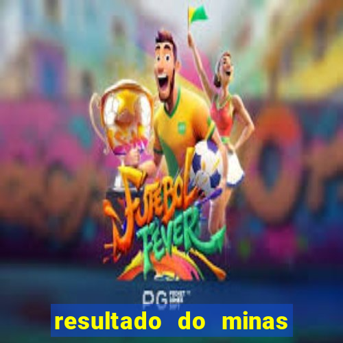 resultado do minas cap hoje