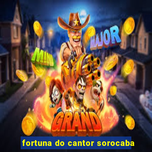 fortuna do cantor sorocaba