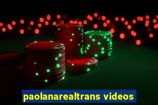 paolanarealtrans videos