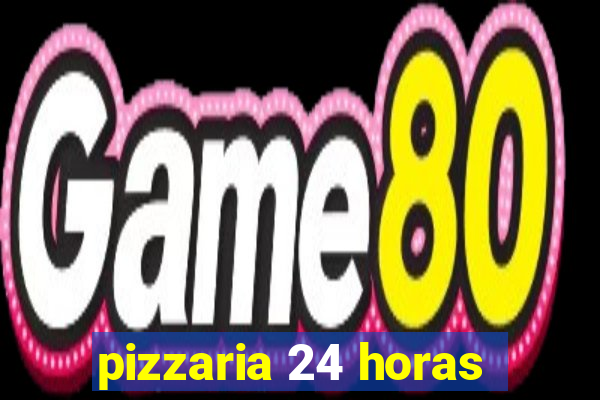 pizzaria 24 horas