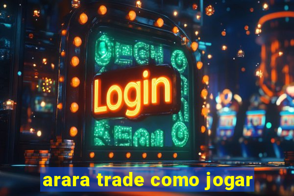 arara trade como jogar