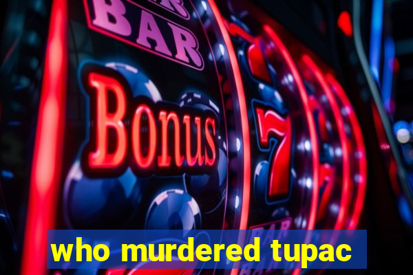 who murdered tupac