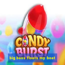 big bass floats my boat