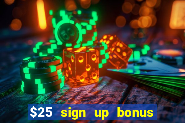 $25 sign up bonus instant withdraw casino