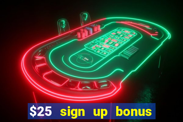 $25 sign up bonus instant withdraw casino