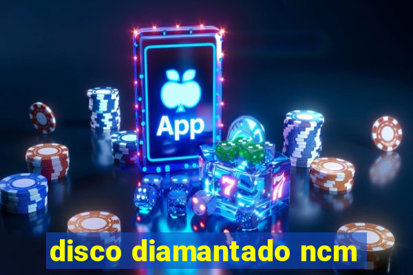 disco diamantado ncm