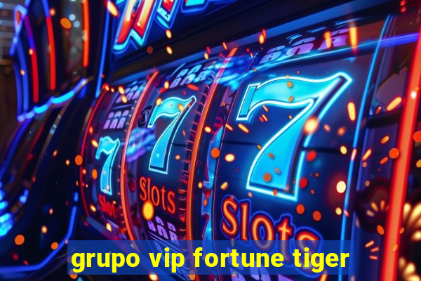 grupo vip fortune tiger